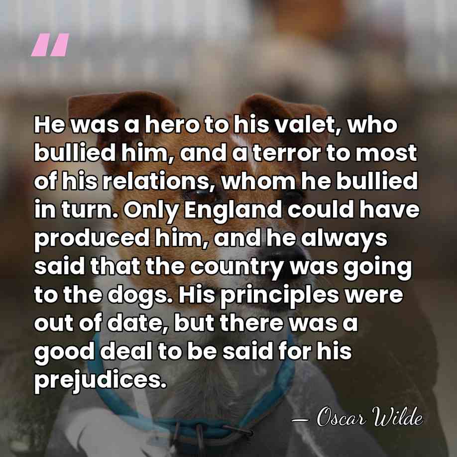 He was a hero to his valet, who bullied him, and a&hellip; - Oscar Wilde