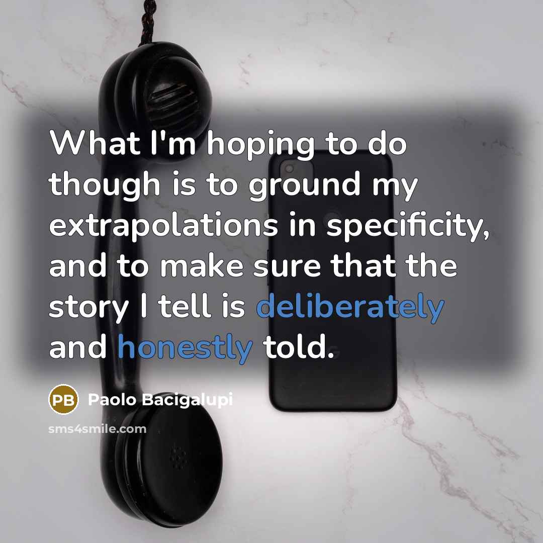 “What I'm hoping to do though is to ground my…” quote by Paolo Bacigalupi