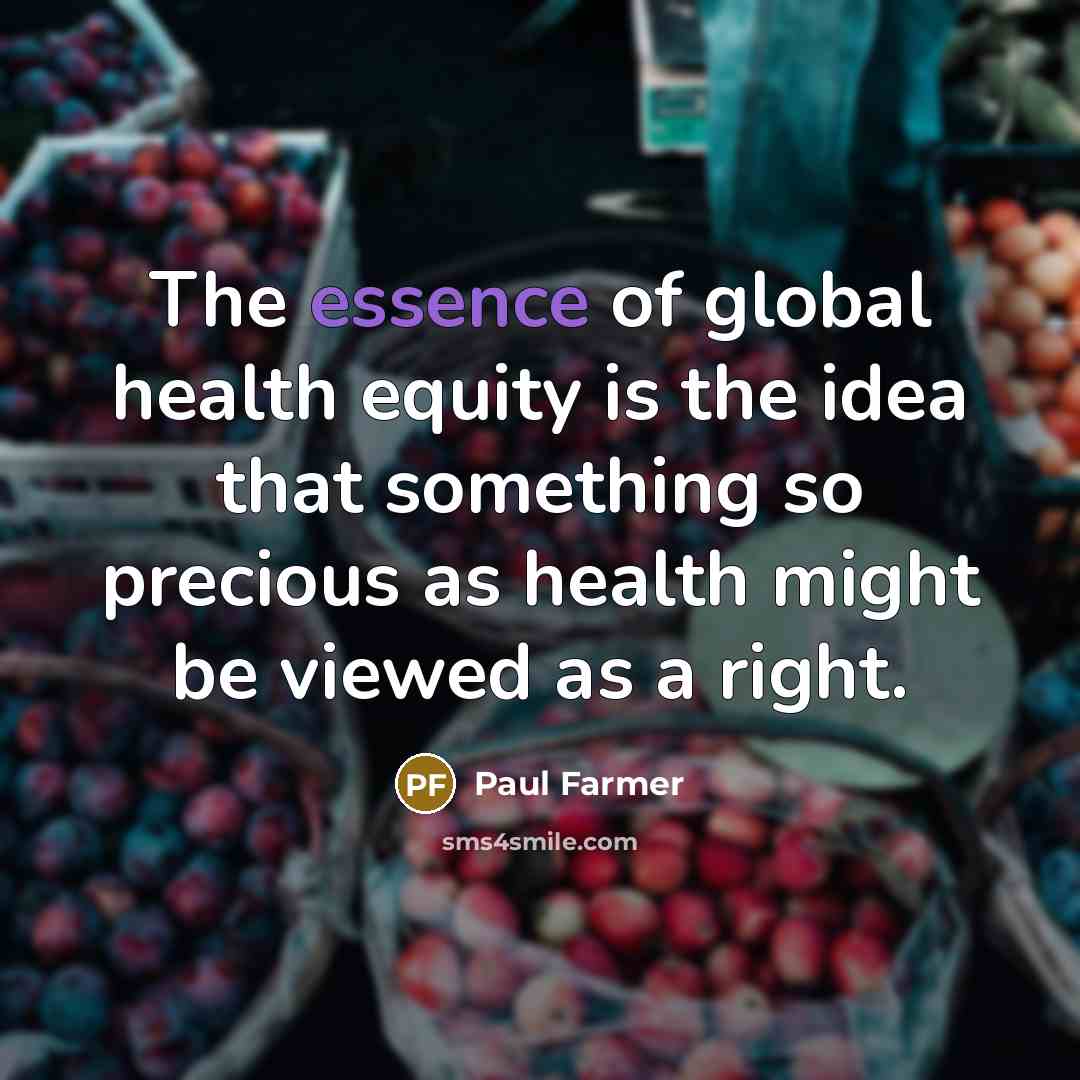 “The essence of global health equity is the idea that…” quote by Paul Farmer