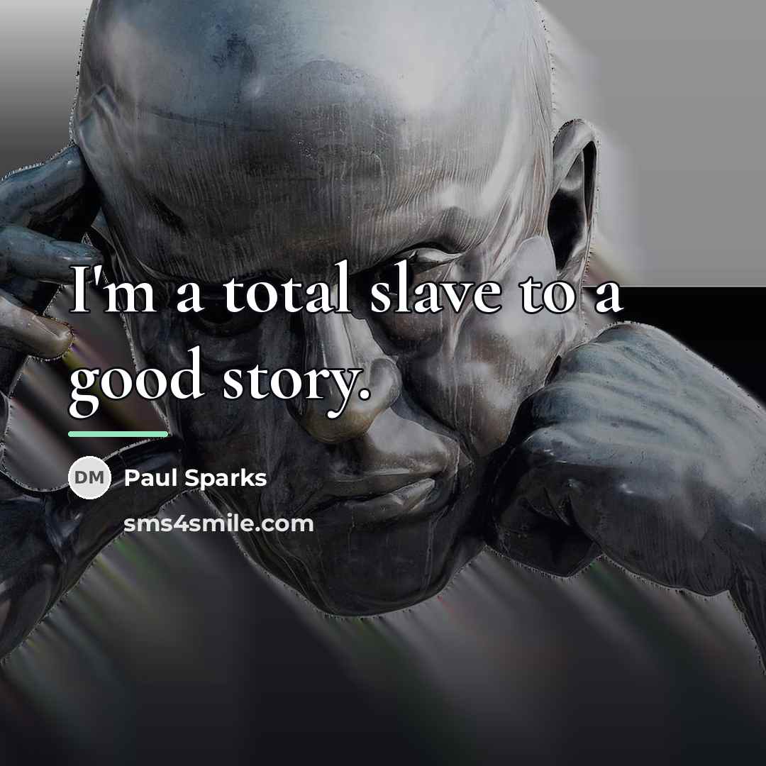“I'm a total slave to a good story.…” quote by Paul Sparks