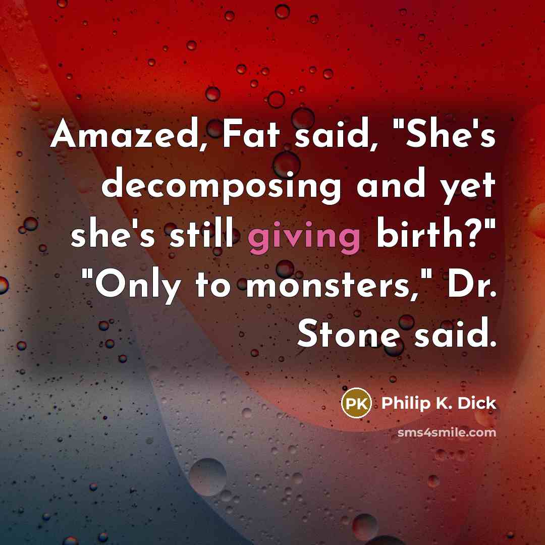 “Amazed, Fat said, "She's decomposing and yet she's still giving…” quote by Philip K. Dick