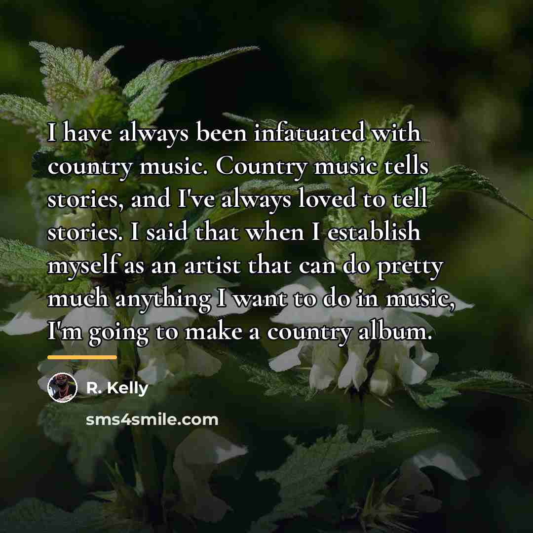 “I have always been infatuated with country music. Country music…” quote by R. Kelly