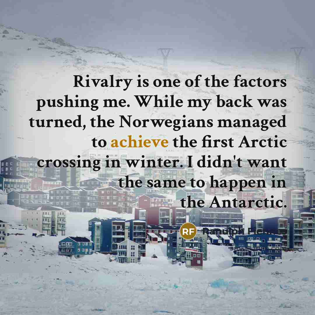 “Rivalry is one of the factors pushing me. While my…” quote by Ranulph Fiennes