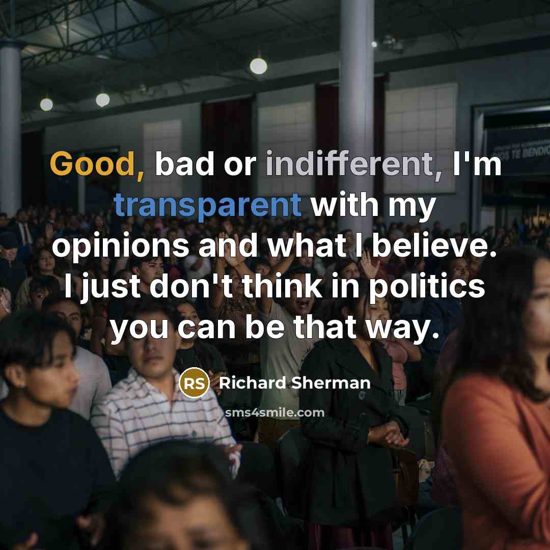 “Good, bad or indifferent, I'm transparent with my opinions and…” quote by Richard Sherman