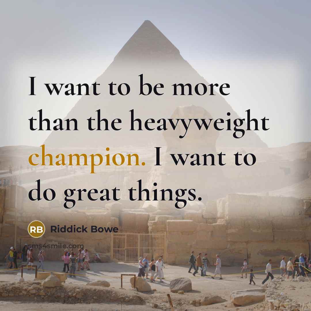 “I want to be more than the heavyweight champion. I…” quote by Riddick Bowe
