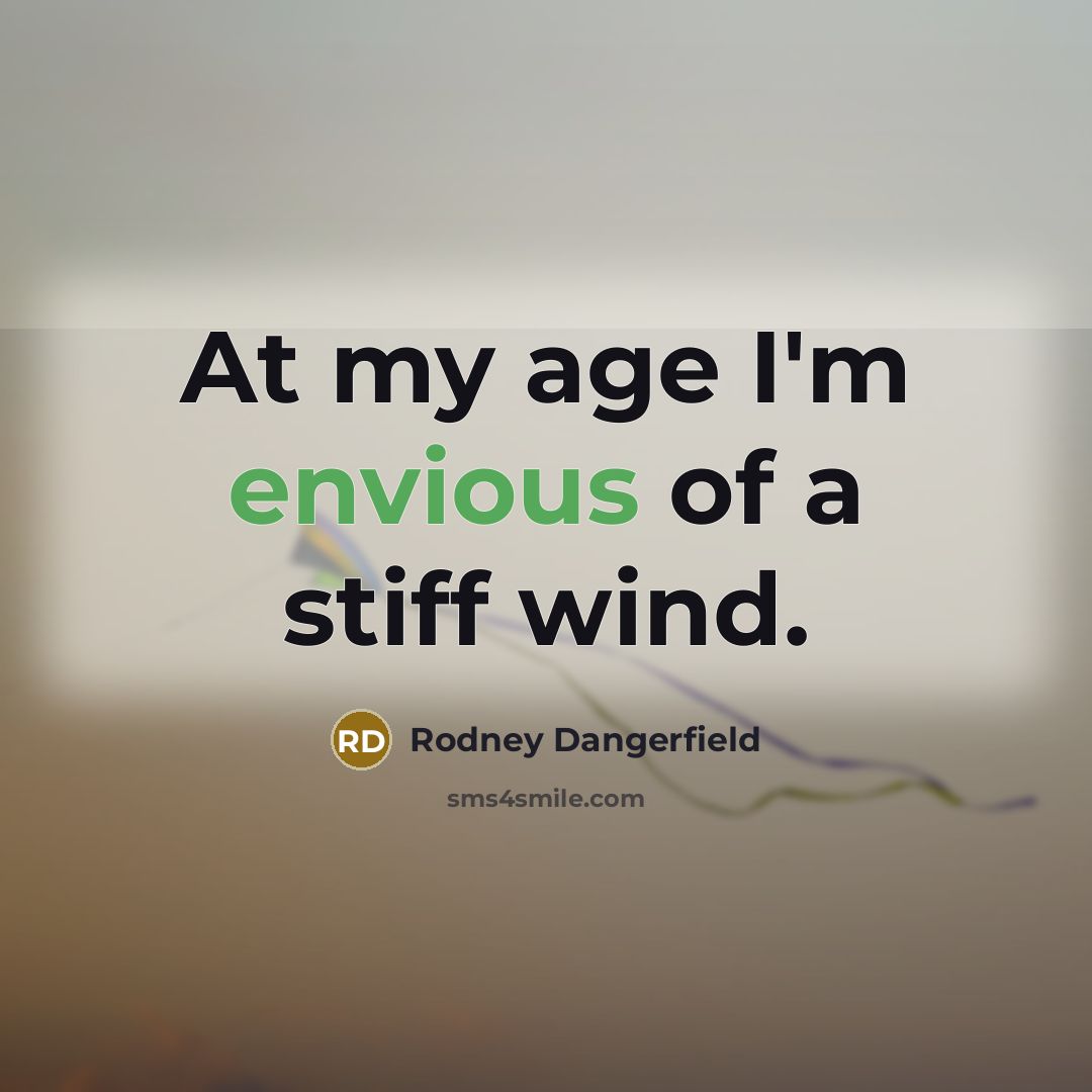 “At my age I'm envious of a stiff wind.…” quote by Rodney Dangerfield