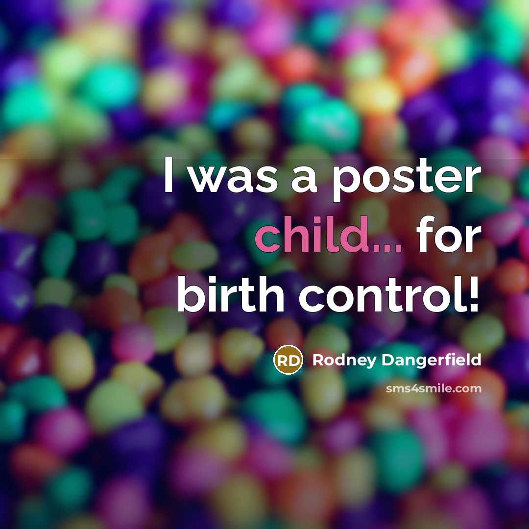 “I was a poster child... for birth control!…” quote by Rodney Dangerfield
