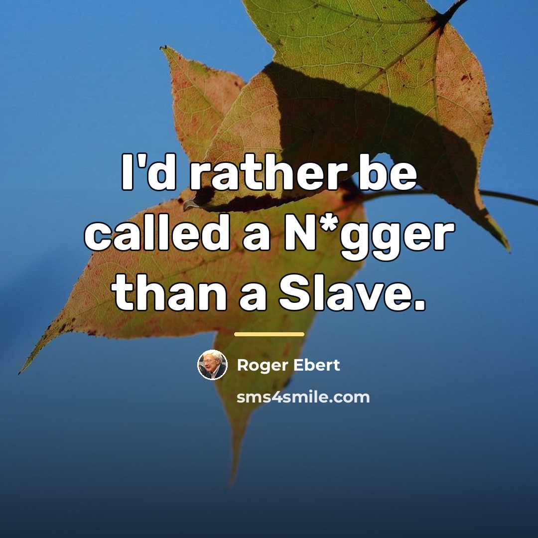 “I'd rather be called a N*gger than a Slave.…” quote by Roger Ebert