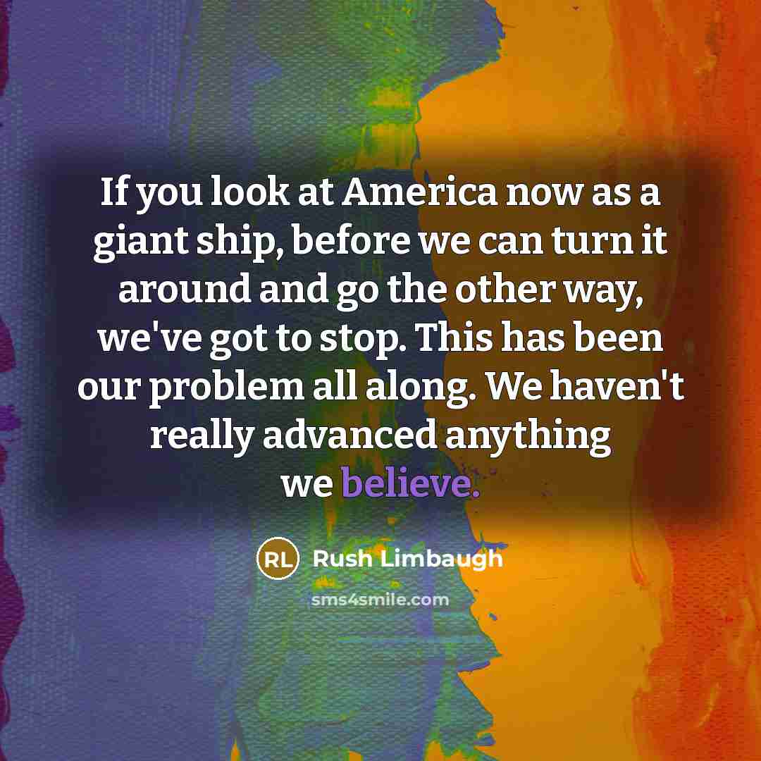 “If you look at America now as a giant ship,…” quote by Rush Limbaugh