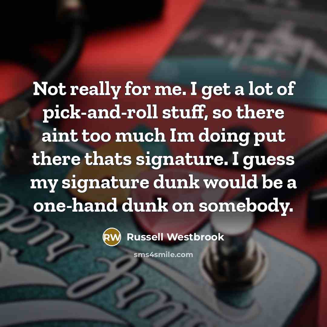 “Not really for me. I get a lot of pick-and-roll…” quote by Russell Westbrook