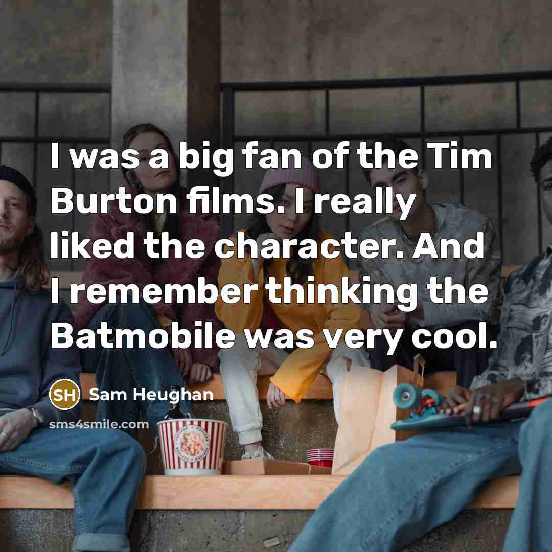 “I was a big fan of the Tim Burton films.…” quote by Sam Heughan