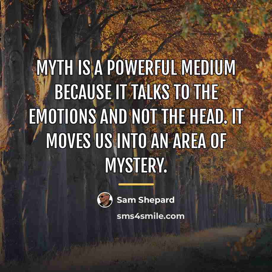 “Myth is a powerful medium because it talks to the…” quote by Sam Shepard