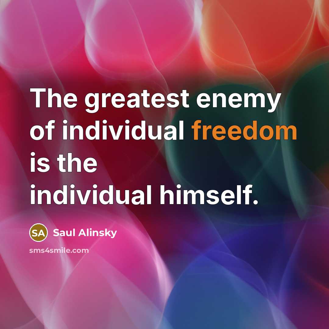 “The greatest enemy of individual freedom is the individual himself.…” quote by Saul Alinsky