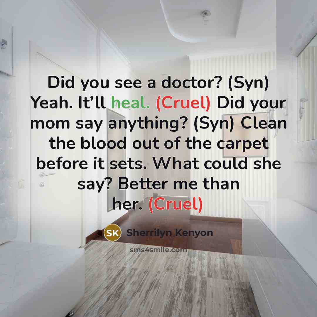 “Did you see a doctor? (Syn) Yeah. It’ll heal. (Cruel)…” quote by Sherrilyn Kenyon