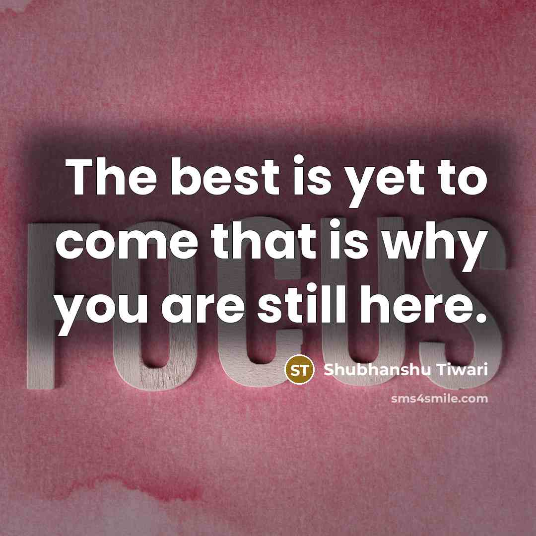 “The best is yet to come that is why you…” quote by Shubhanshu Tiwari