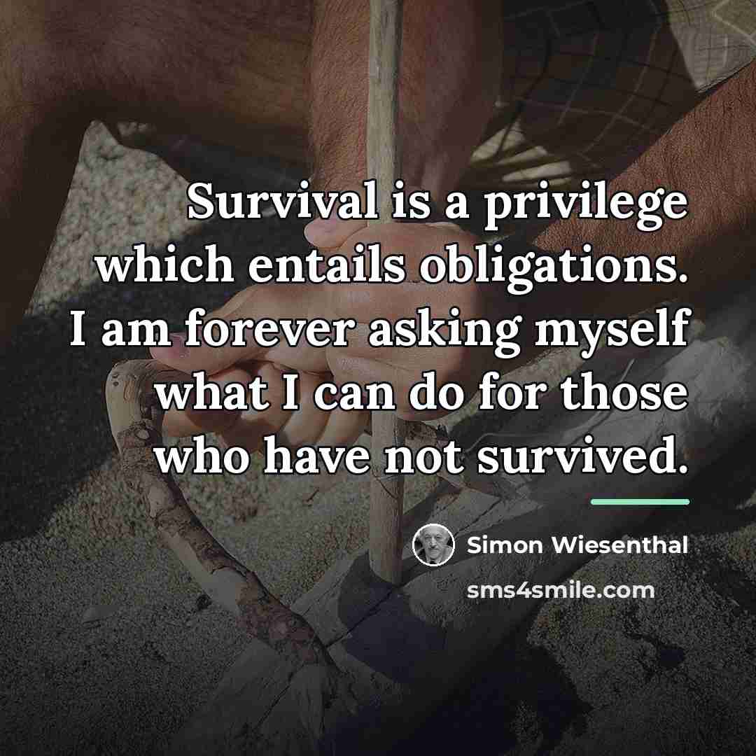 “Survival is a privilege which entails obligations. I am forever…” quote by Simon Wiesenthal