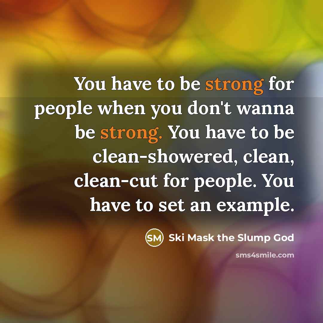 “You have to be strong for people when you don't…” quote by Ski Mask the Slump God