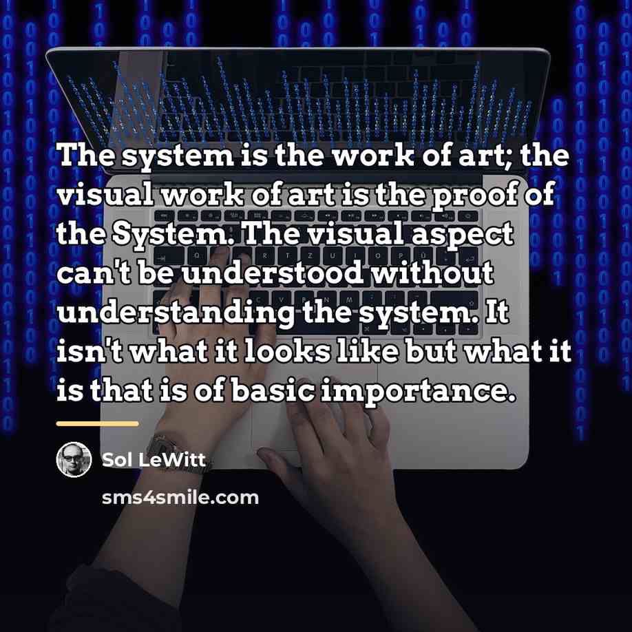“The system is the work of art; the visual work…” quote by Sol LeWitt