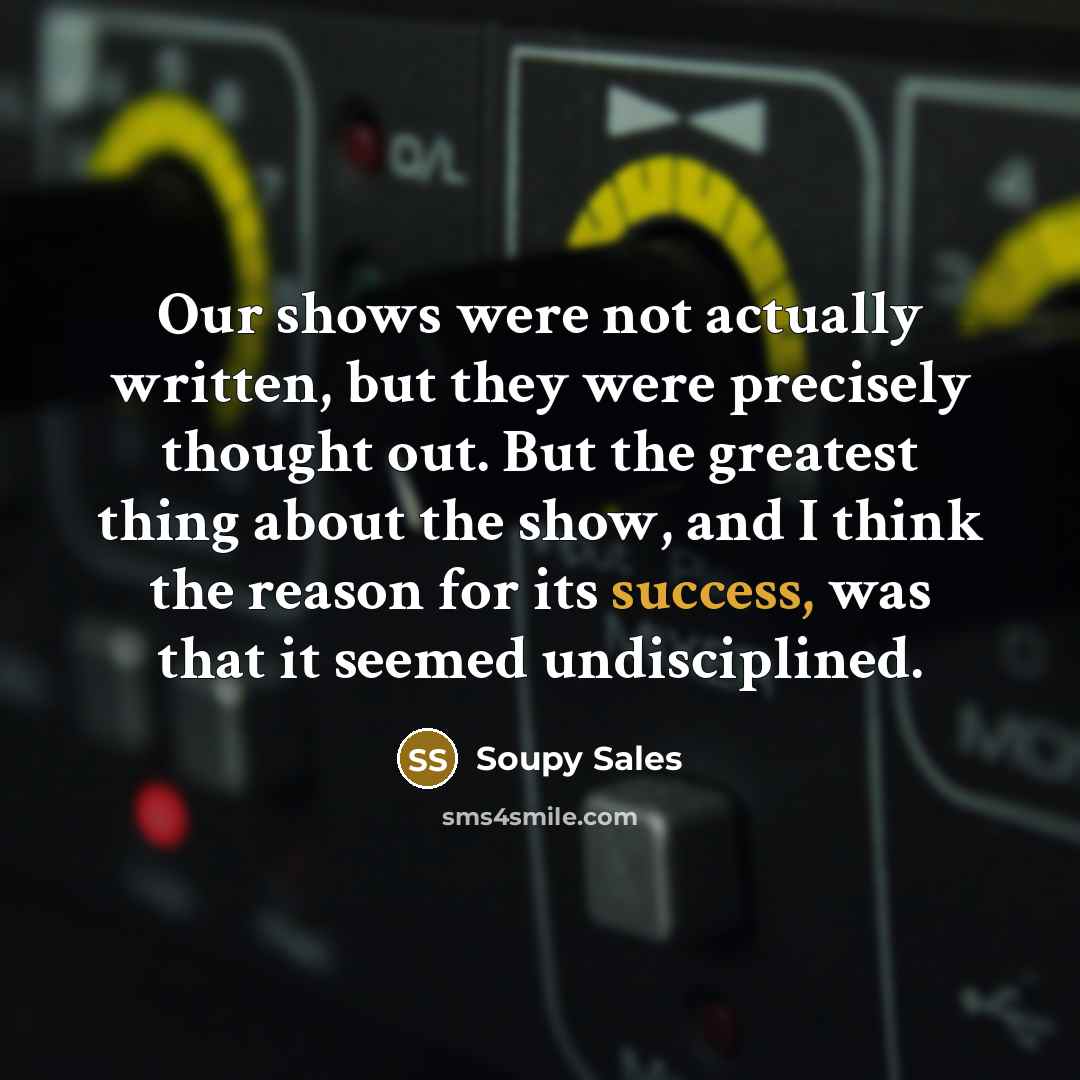 “Our shows were not actually written, but they were precisely…” quote by Soupy Sales