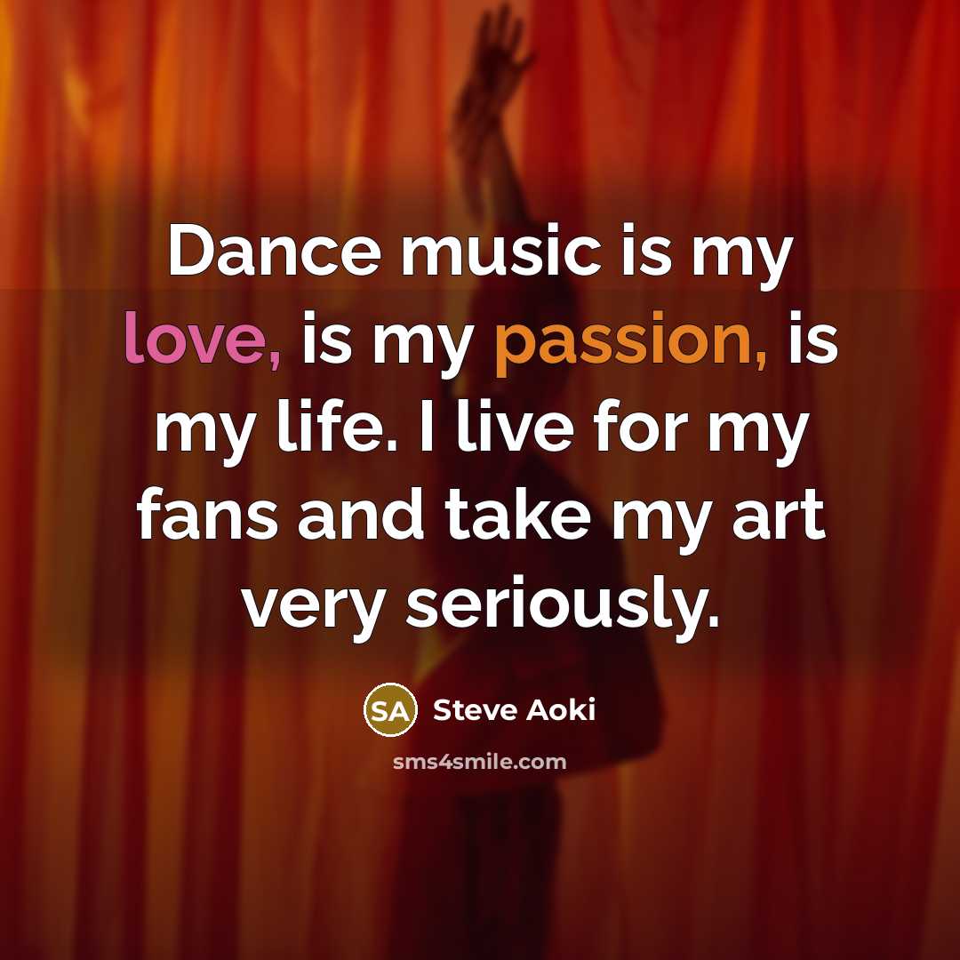 “Dance music is my love, is my passion, is my…” quote by Steve Aoki