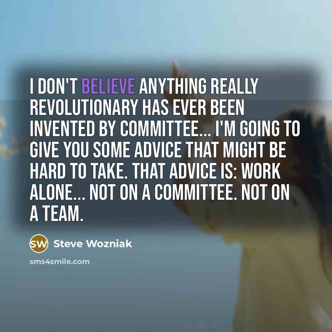 “I don't believe anything really revolutionary has ever been invented…” quote by Steve Wozniak