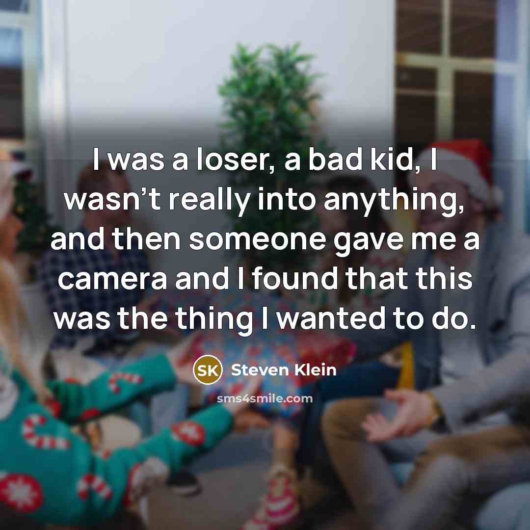 “I was a loser, a bad kid, I wasn't really…” quote by Steven Klein