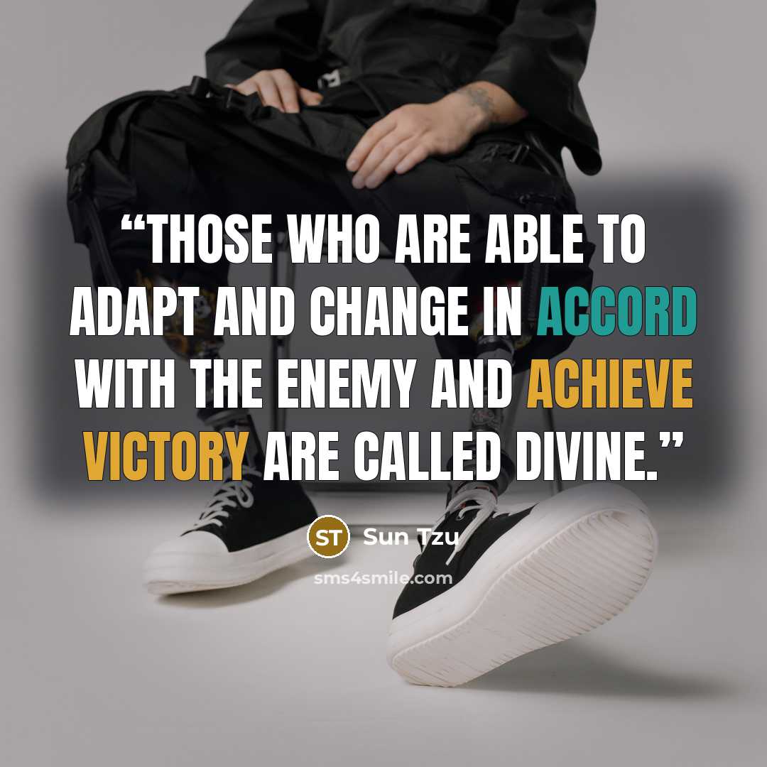 “Those who are able to adapt and change in accord with the enemy and achieve victory are called divine.” quote by Sun Tzu
