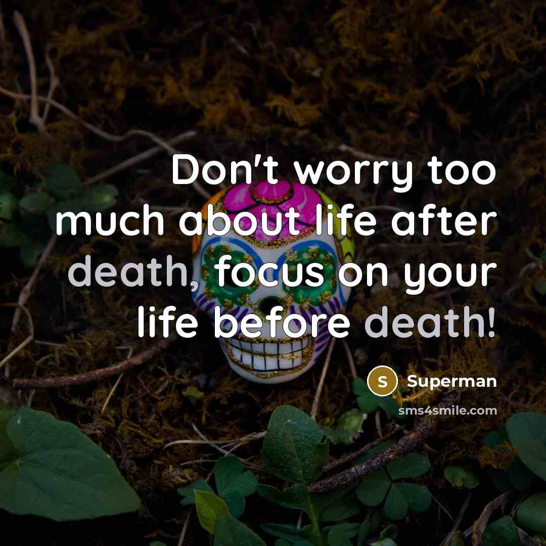 “Don't worry too much about life after death, focus on…” quote by Superman