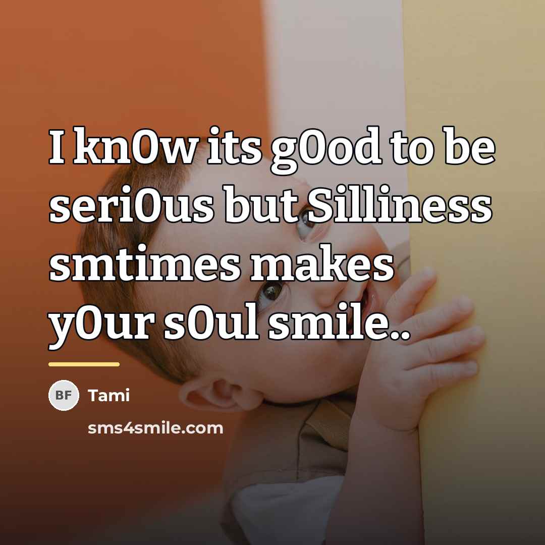 “I kn0w its g0od to be seri0us but Silliness smtimes…” quote by Tami
