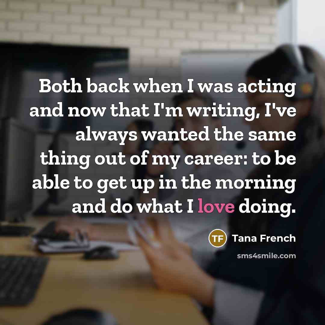 “Both back when I was acting and now that I'm…” quote by Tana French