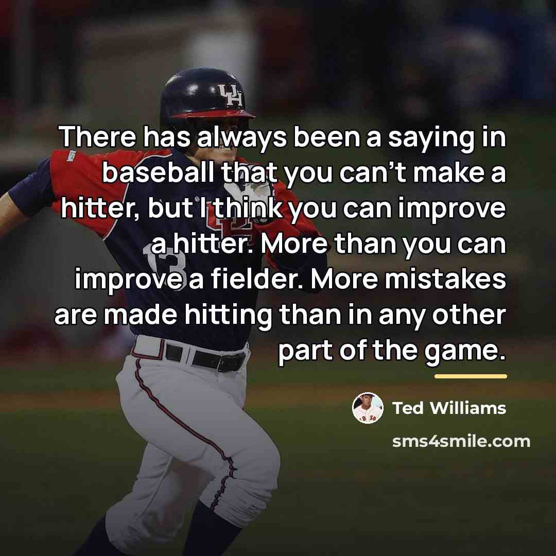 “There has always been a saying in baseball that you…” quote by Ted Williams