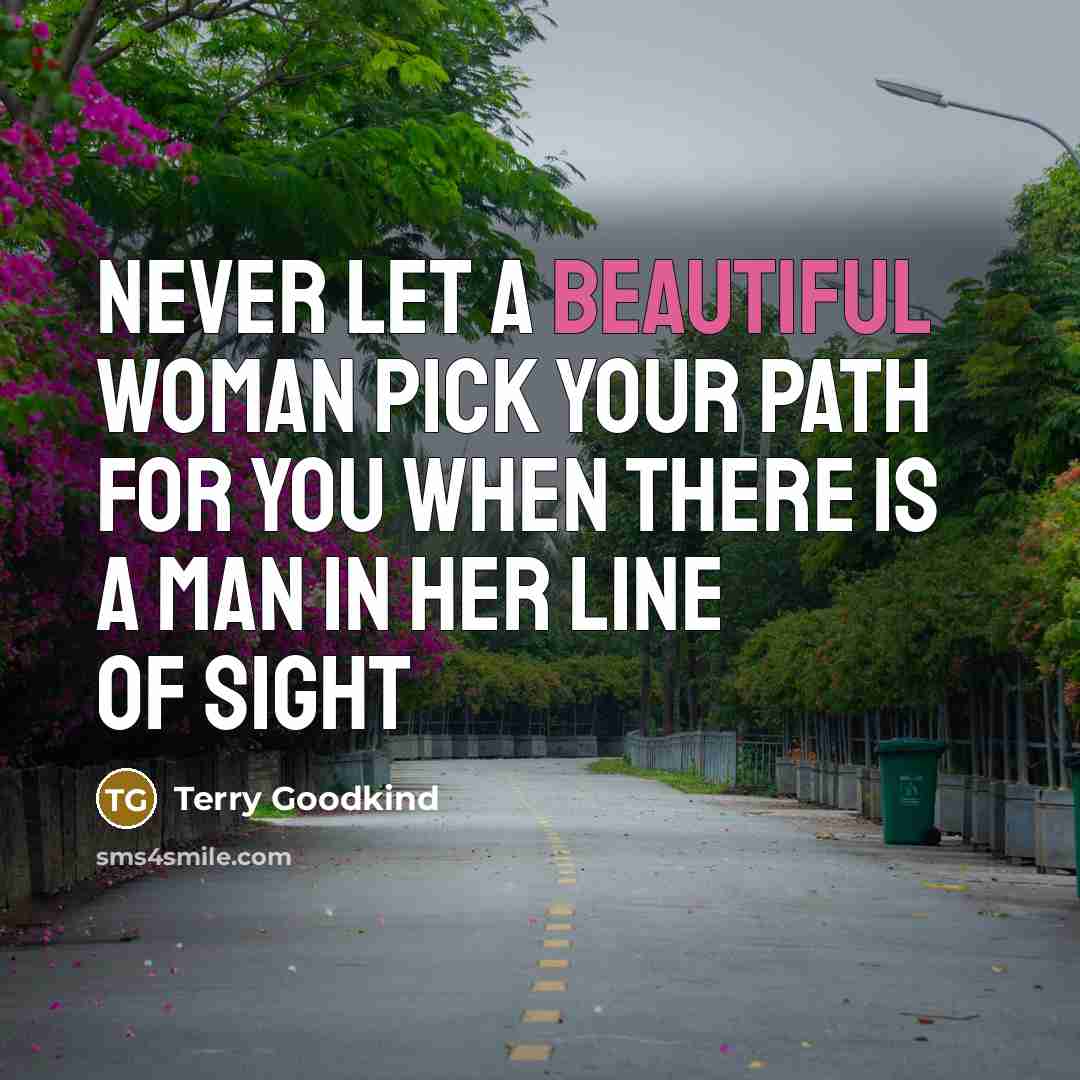 “Never let a beautiful woman pick your path for you…” quote by Terry Goodkind