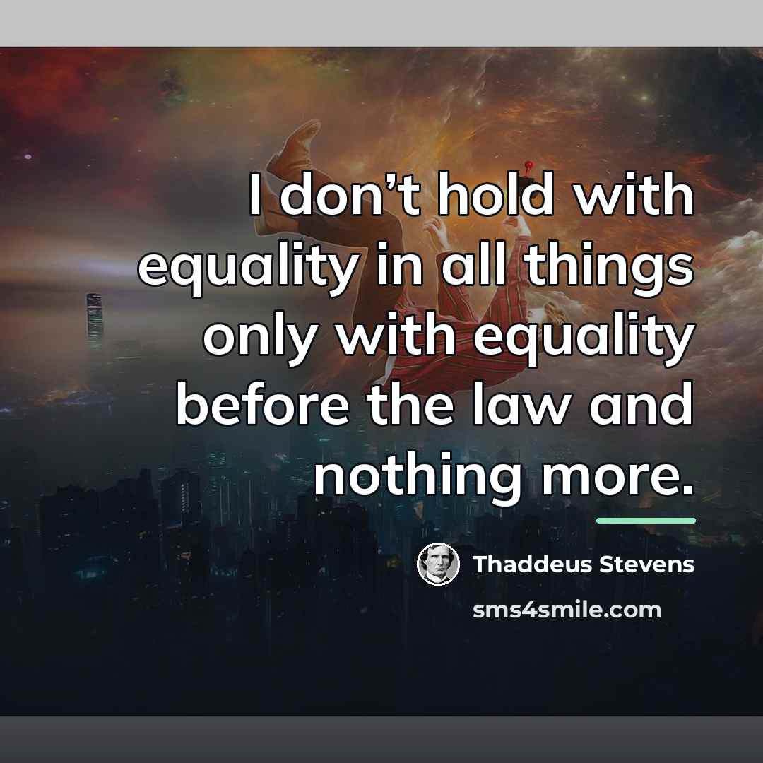 “I don’t hold with equality in all things only with…” quote by Thaddeus Stevens