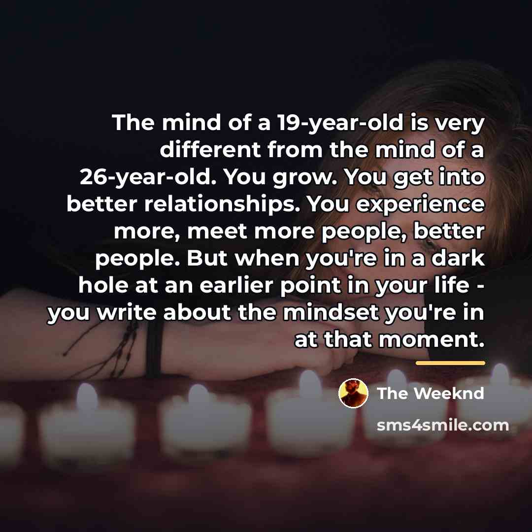 “The mind of a 19-year-old is very different from the…” quote by The Weeknd