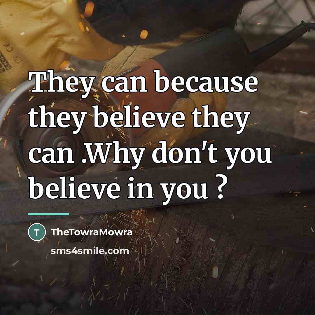 “They can because they believe they can .Why don't you…” quote by TheTowraMowra