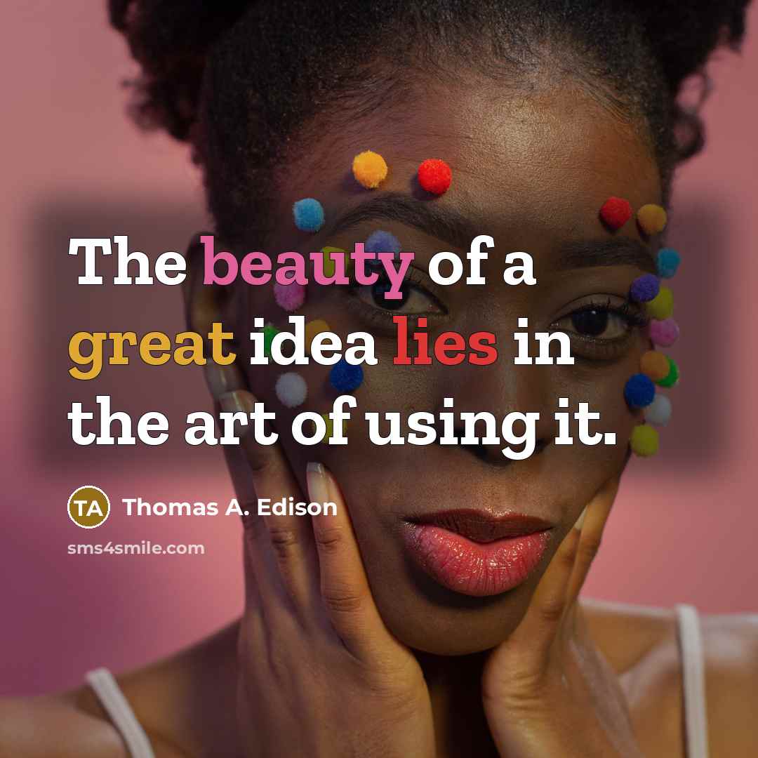 “The beauty of a great idea lies in the art…” quote by Thomas A. Edison