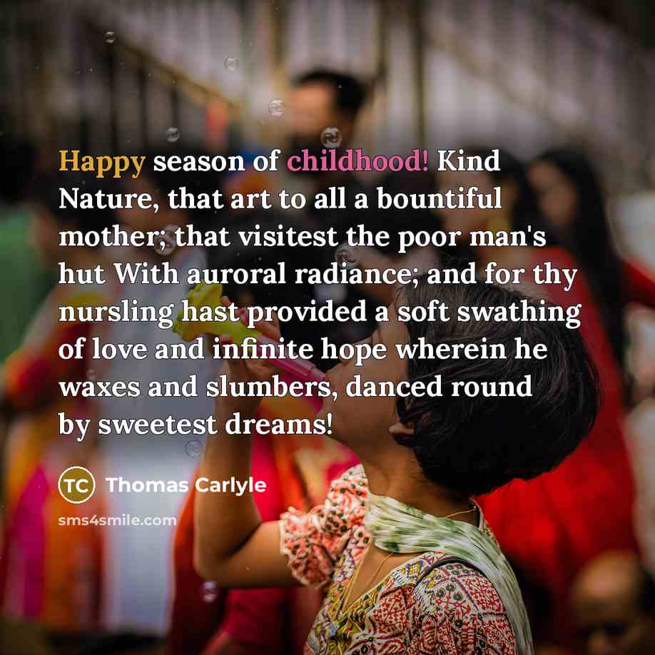 “Happy season of childhood! Kind Nature, that art to all…” quote by Thomas Carlyle