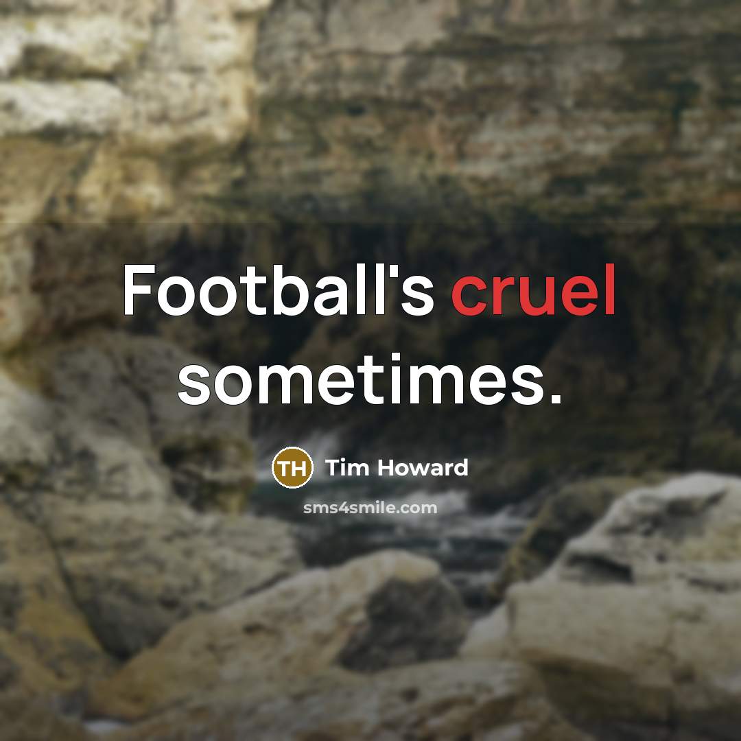 “Football's cruel sometimes.…” quote by Tim Howard