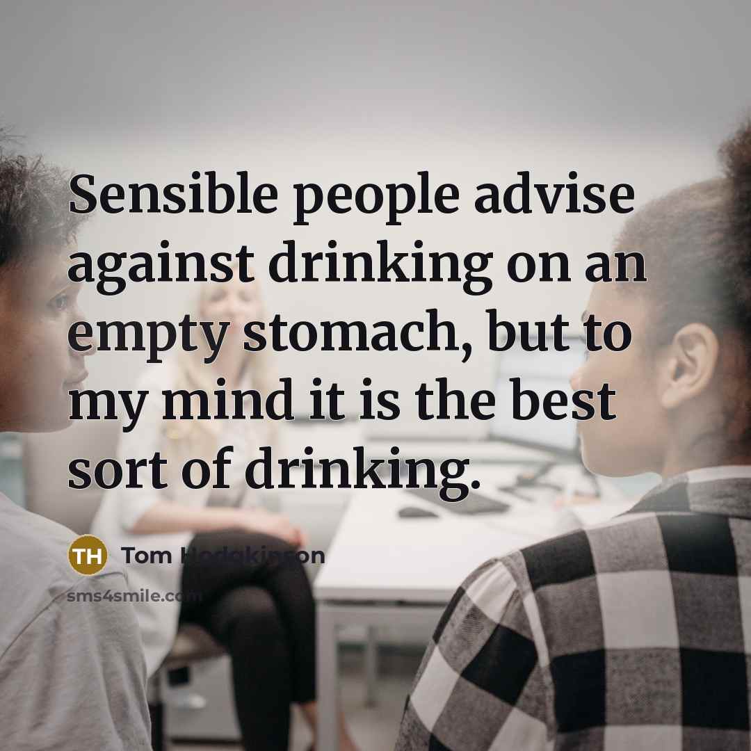 “Sensible people advise against drinking on an empty stomach, but…” quote by Tom Hodgkinson