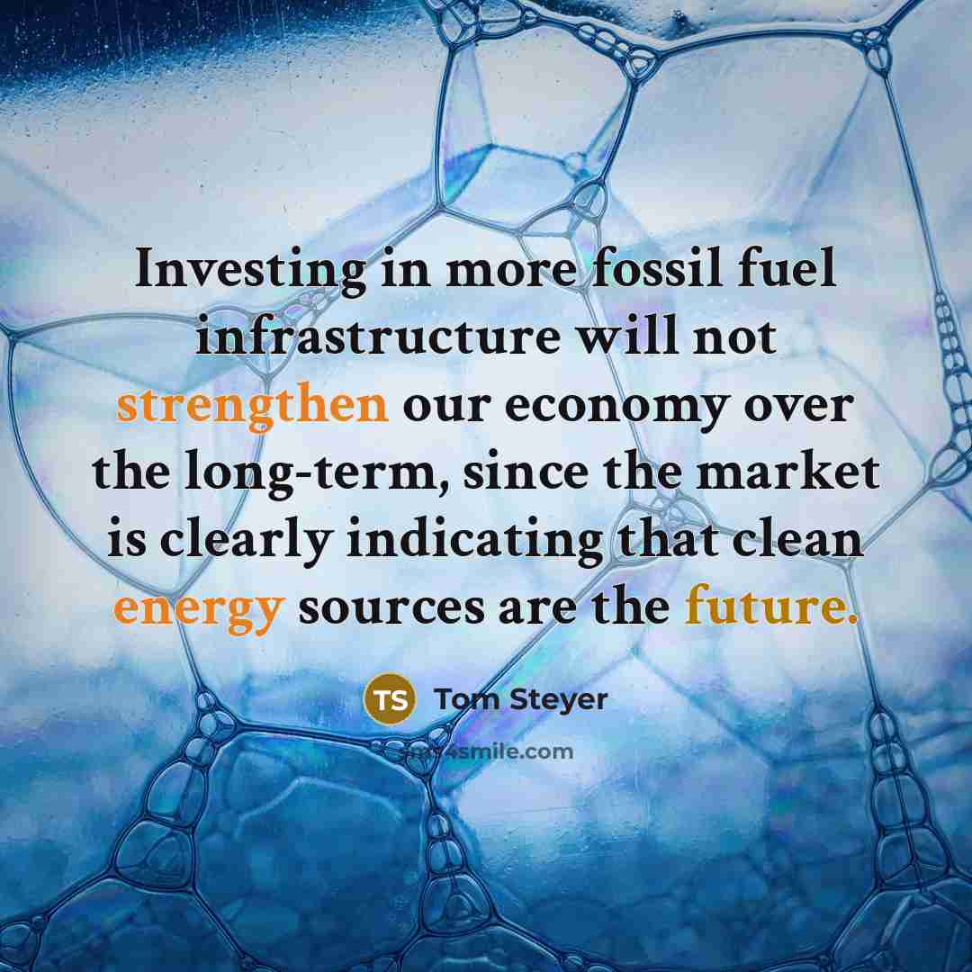 “Investing in more fossil fuel infrastructure will not strengthen our…” quote by Tom Steyer