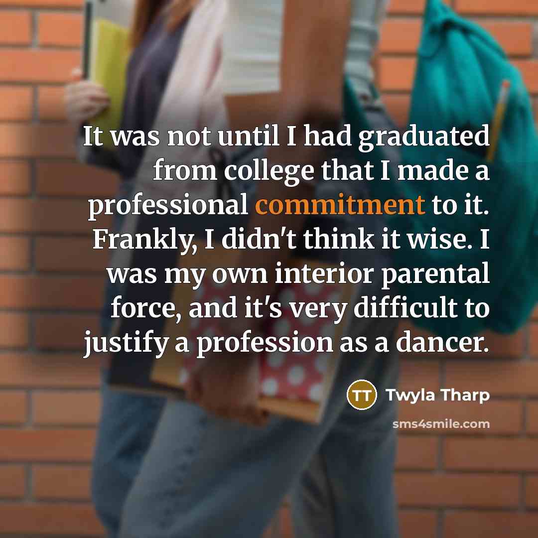 “It was not until I had graduated from college that…” quote by Twyla Tharp
