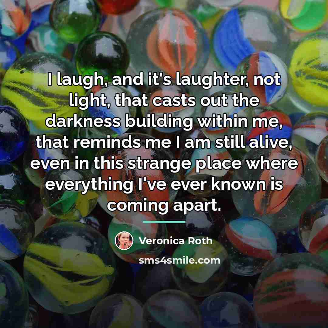 “I laugh, and it's laughter, not light, that casts out…” quote by Veronica Roth