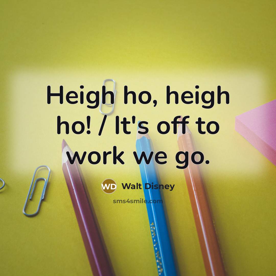 “Heigh ho, heigh ho! / It's off to work we…” quote by Walt Disney