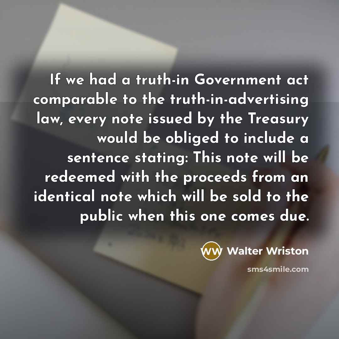 “If we had a truth-in Government act comparable to the…” quote by Walter Wriston