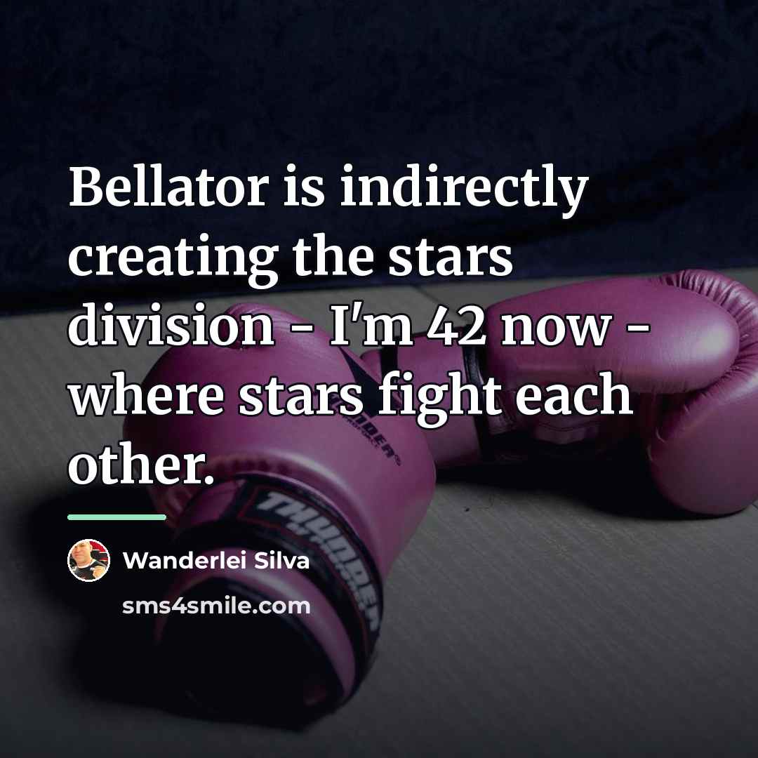 “Bellator is indirectly creating the stars division - I'm 42…” quote by Wanderlei Silva