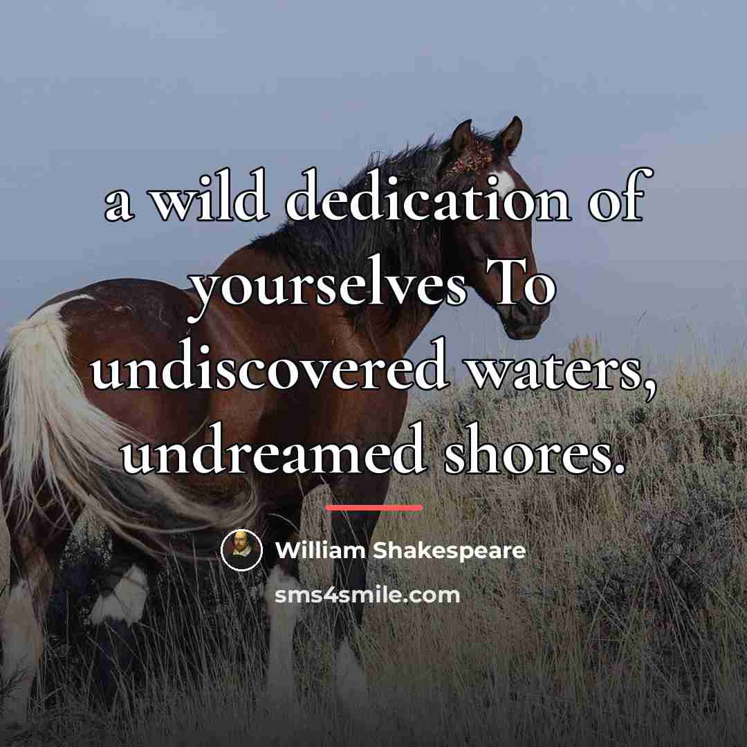 “a wild dedication of yourselves To undiscovered waters, undreamed shores.…” quote by William Shakespeare