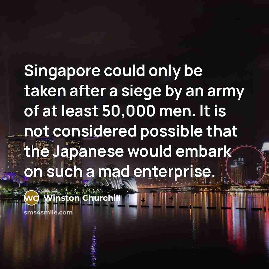 “Singapore could only be taken after a siege by an…” quote by Winston Churchill