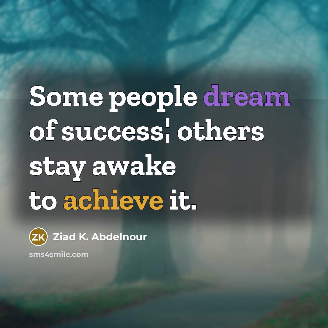 “Some people dream of success¦ others stay awake to achieve…” quote by Ziad K. Abdelnour