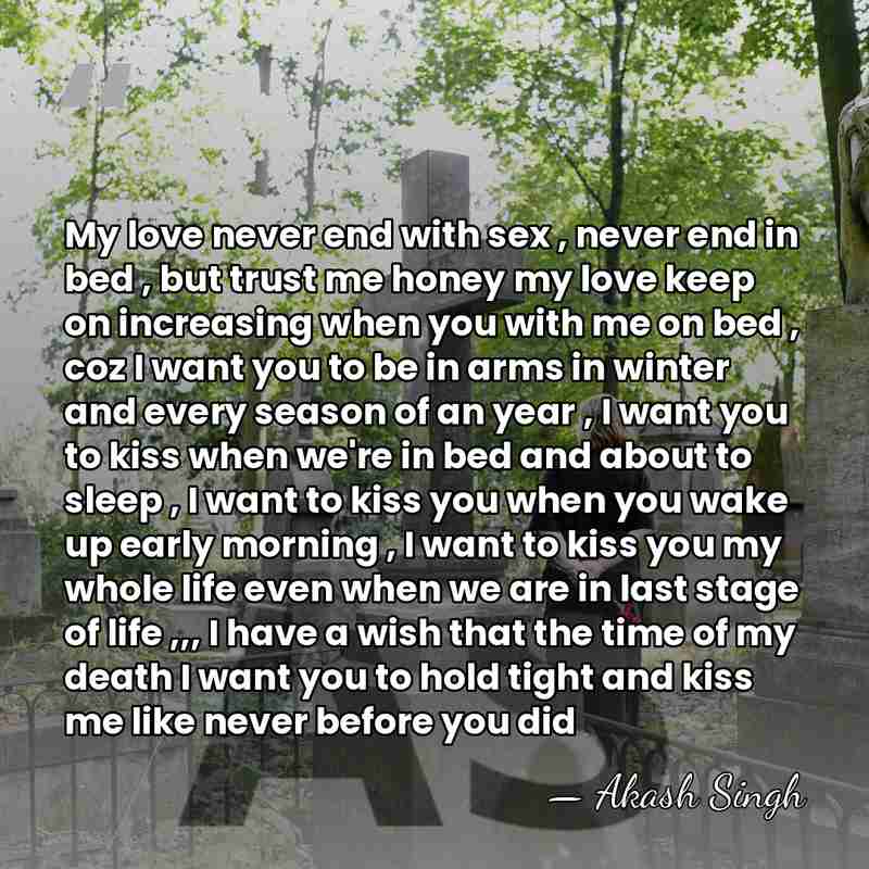 My love never end with sex , never end in bed ,&hellip; - Akash Singh