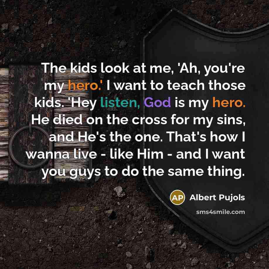 “The kids look at me, 'Ah, you're my hero.' I…” quote by Albert Pujols